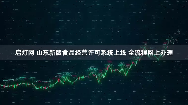 启灯网 山东新版食品经营许可系统上线 全流程网上办理